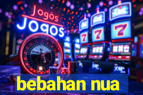 bebahan nua